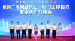 助力5G“新基建”！福建廣電網(wǎng)絡(luò)與廈門國(guó)際銀行開展合作